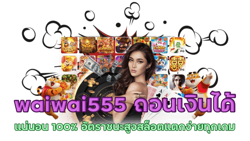 waiwai555 ถอนเงินได้จริงแน่นอน 100%